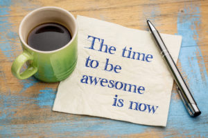 The time to be awesome is now